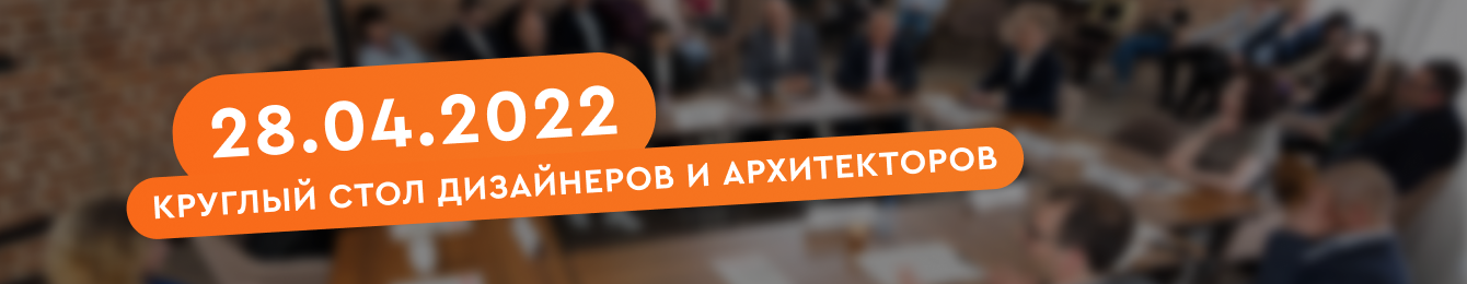 Круглый стол с дизайнерами и архитекторами 28.04.2022г.